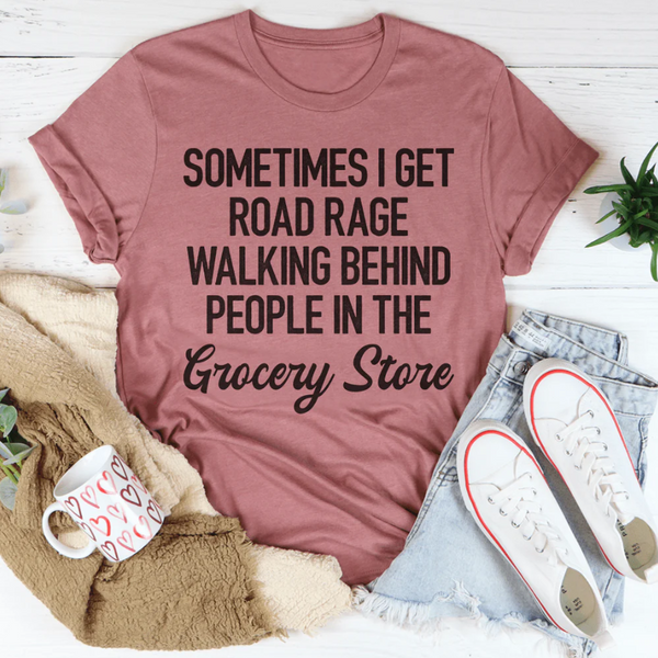 Sometimes I Get Road Rage Tee