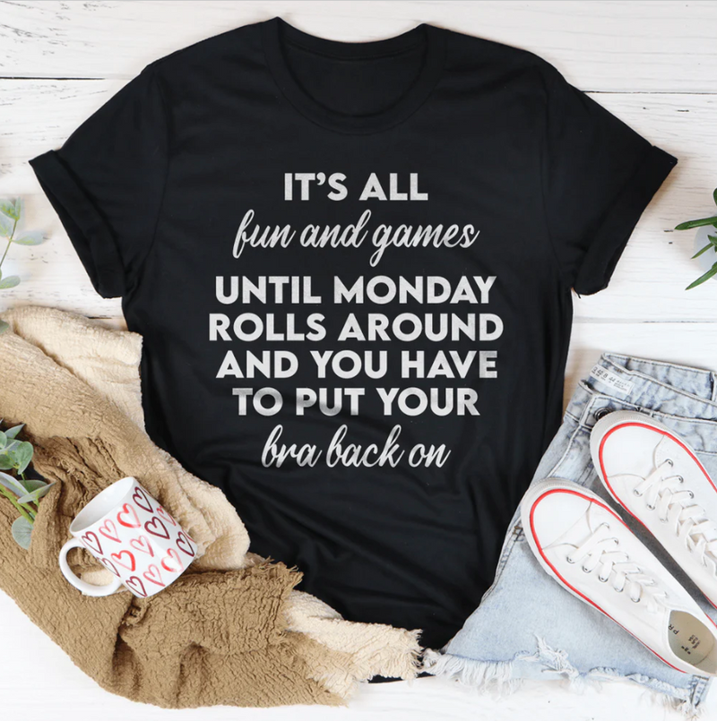 It’s All Fun And Games Until Monday Rolls Around Tee