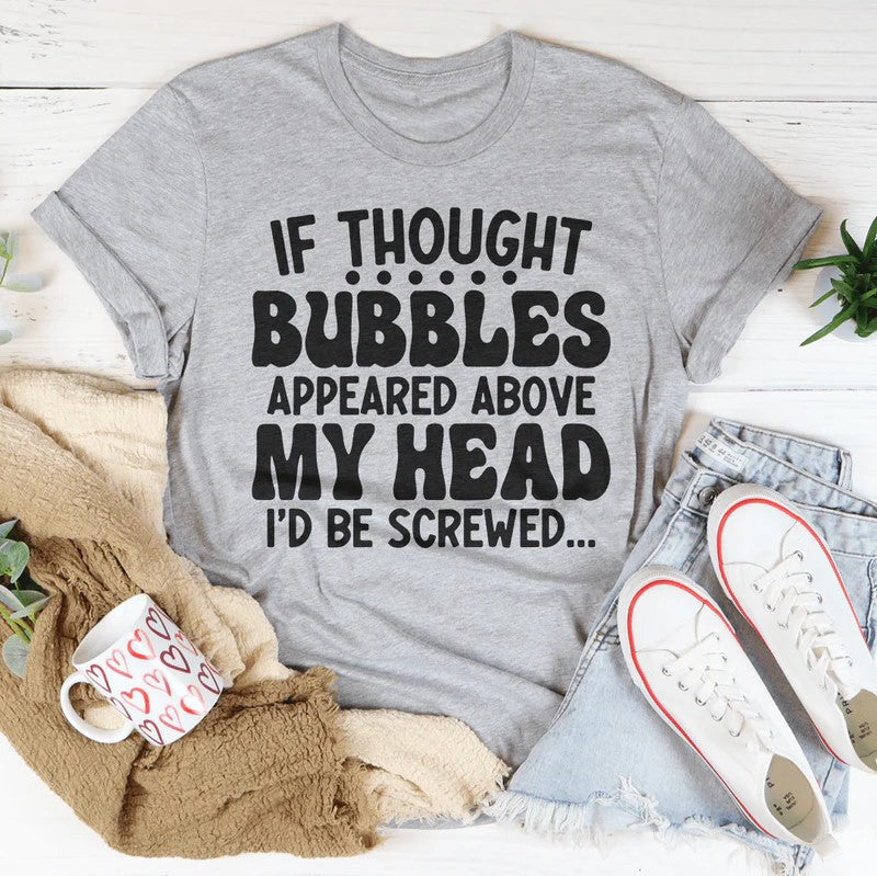If Thought Bubbles Appeared Above My Head I'd Be Screwed T-Shirt
