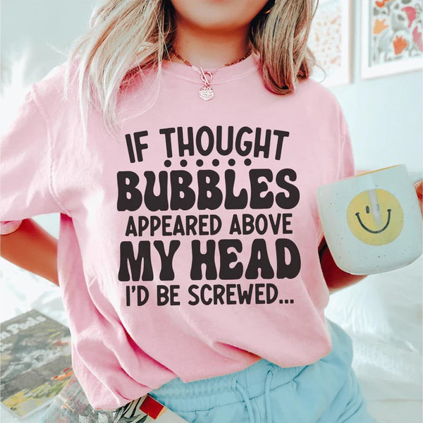 If Thought Bubbles Appeared Above My Head I'd Be Screwed T-Shirt
