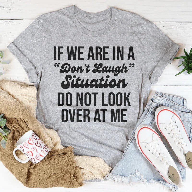 If We Are In A Don't Laugh Situation Do Not Look Over At Me T-Shirt