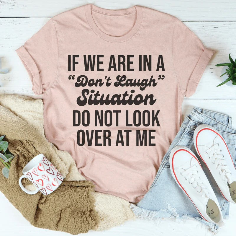 If We Are In A Don't Laugh Situation Do Not Look Over At Me T-Shirt