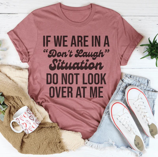 If We Are In A Don't Laugh Situation Do Not Look Over At Me T-Shirt