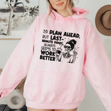 I’d Plan Ahead, But Last-Minute Panic Always Seems to Work Better Hoodie