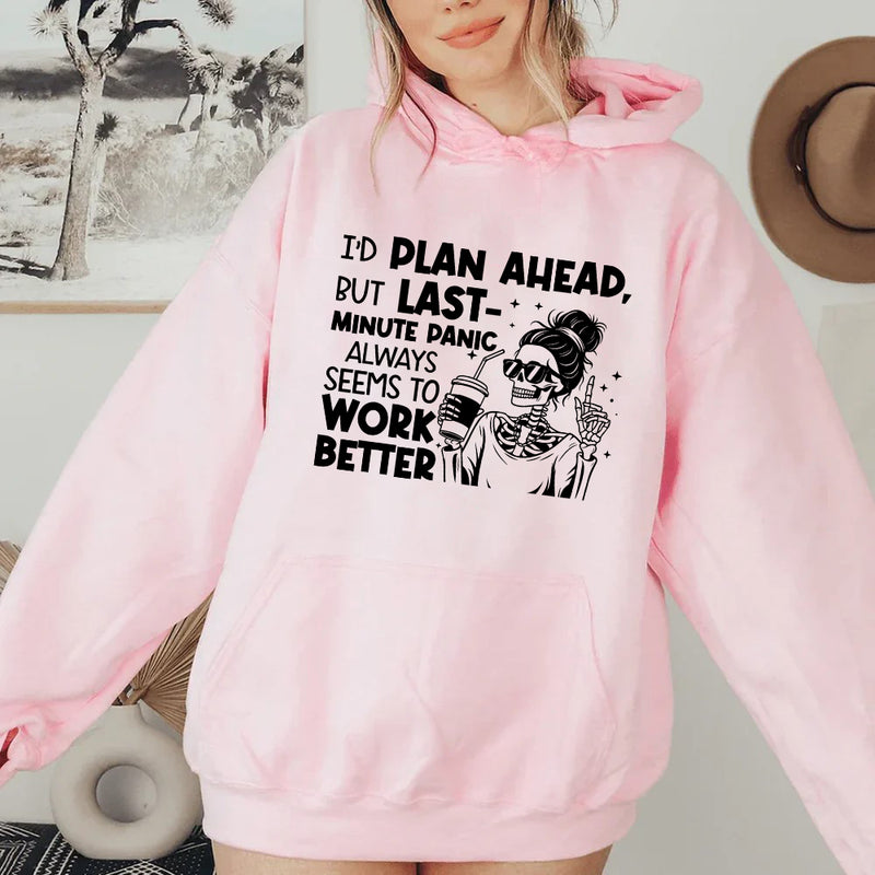 I’d Plan Ahead, But Last-Minute Panic Always Seems to Work Better Hoodie