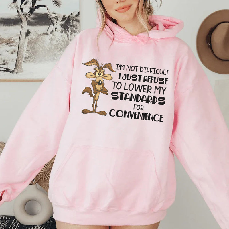 I’m Not Difficult, I Just Refuse to Lower My Standards for Convenience Hoodie