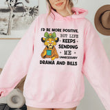 I’d Be More Positive, But Life Keeps Sending Me Unnecessary Drama and Bills Hoodie