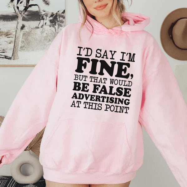 I’d Say I’m Fine, But That Would Be False Advertising at This Point Hoodie