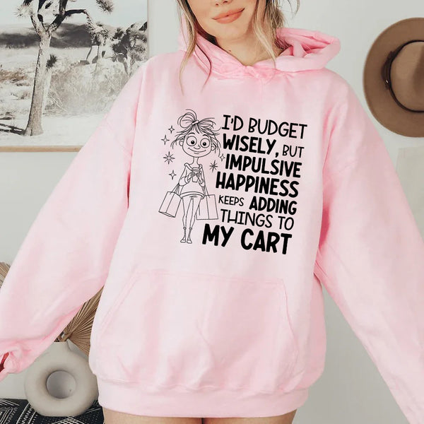 I’d Budget Wisely, But Happiness Keeps Adding Things to My Cart Hoodie