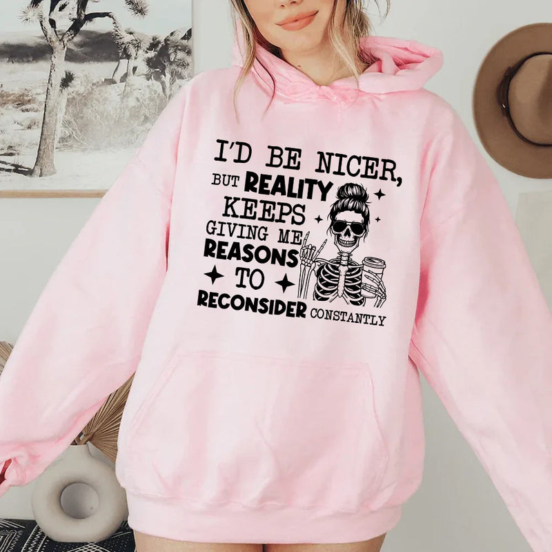 I’d Be Nicer, But Reality Keeps Giving Me Reasons to Reconsider Constantly Hoodie