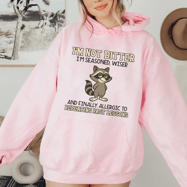 I’m Not Bitter, I’m Seasoned, Wiser, and Finally Allergic to Repeating Past Lessons Hoodie