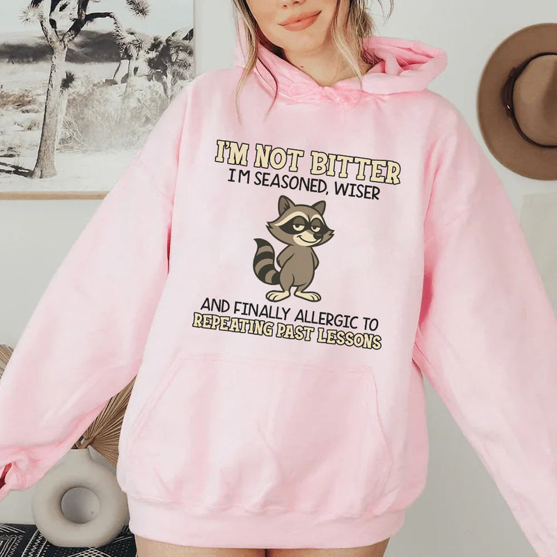 I’m Not Bitter, I’m Seasoned, Wiser, and Finally Allergic to Repeating Past Lessons Hoodie