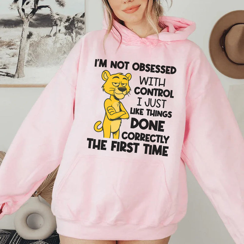 I’m Not Obsessed With Control, I Just Like Things Done Correctly the First Time Hoodie