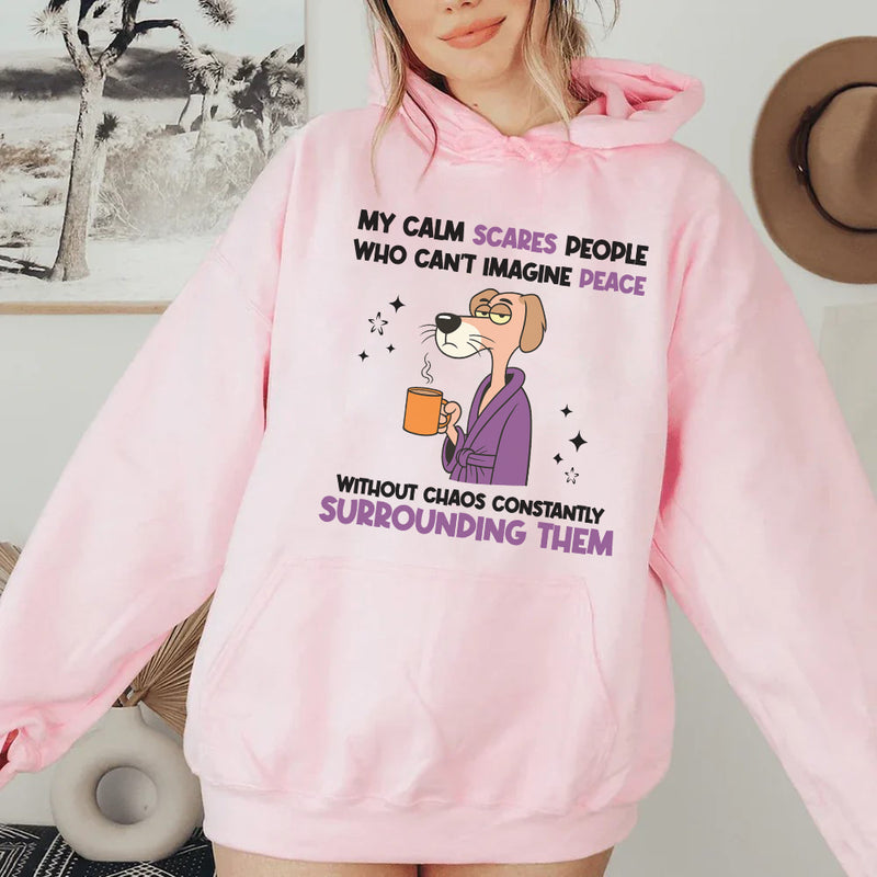 My Calm Scares People Who Can’t Imagine Peace Without Chaos Constantly Surrounding Them Hoodie