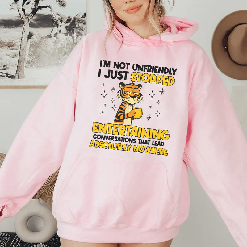 I’m Not Unfriendly, I Just Stopped Entertaining Conversations That Lead Absolutely Nowhere Hoodie