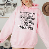 If You Don’t Like Me, Take a Number and Wait for Your Turn Not to Matter Hoodie