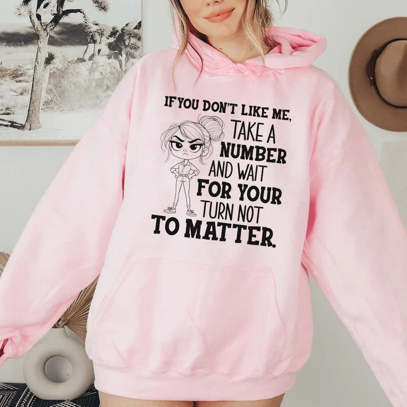 If You Don’t Like Me, Take a Number and Wait for Your Turn Not to Matter Hoodie