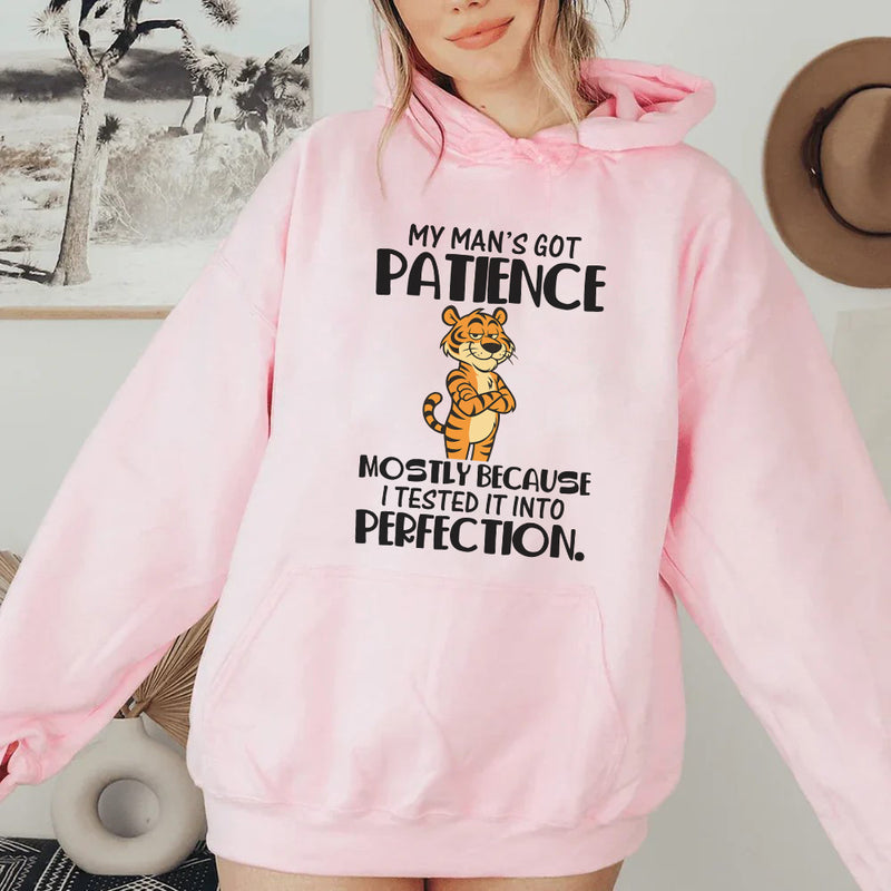 My Man’s Got Patience, Mostly Because I Tested It Into Perfection Hoodie