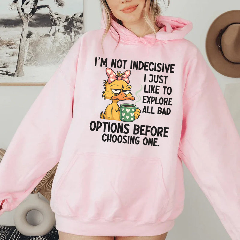 I’m Not Indecisive, I Just Like to Explore All Bad Options Before Choosing One Hoodie