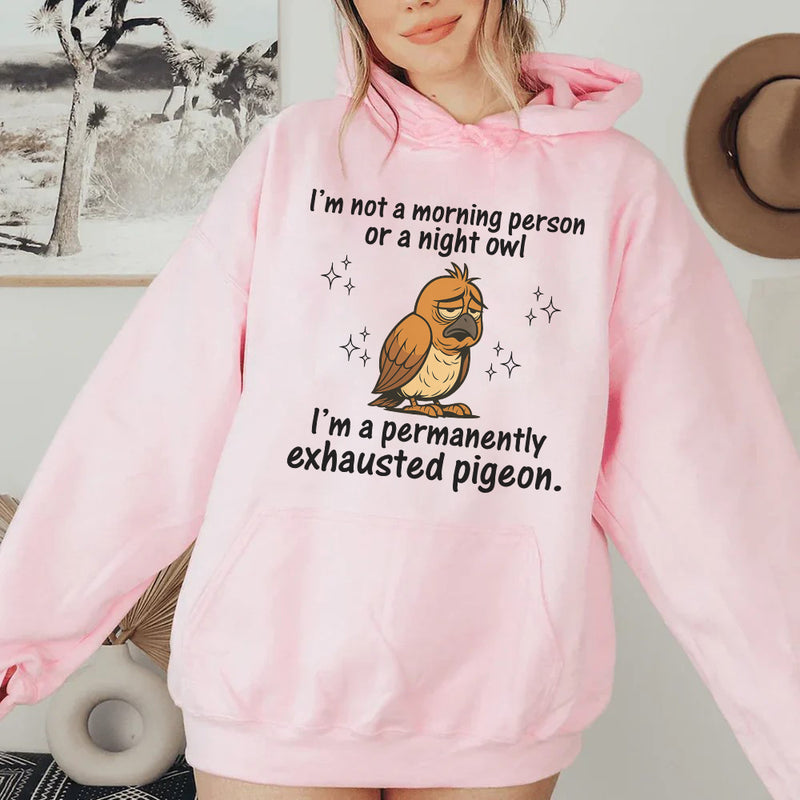 I’m Not a Morning Person or a Night Owl, I’m a Permanently Exhausted Pigeon Hoodie