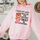 I Dance Between Disaster and Delight Daily No Refunds Hoodie