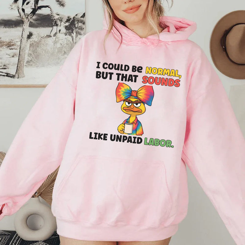 I Could Be Normal, But That Sounds Like Unpaid Labor Hoodie