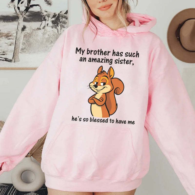 My Brother Has Such an Amazing Sister, He’s So Blessed to Have Me Hoodie