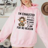 I’m Exhausted But I’ll Probably Be Awake Until Like 2 AM for No Reason Hoodie