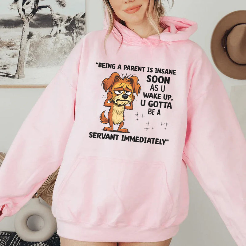 Being a Parent Is Insane Soon as You Wake Up, You Gotta Be a Servant Immediately” Hoodie