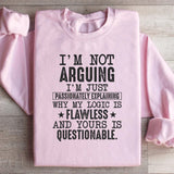 I’m Not Arguing, I’m Just Passionately Explaining Why My Logic Is Flawless and Yours Is Questionable Sweatshirt