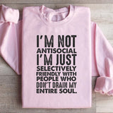 I’m Not Antisocial, I’m Just Selectively Friendly With People Who Don’t Drain My Entire Soul Sweatshirt
