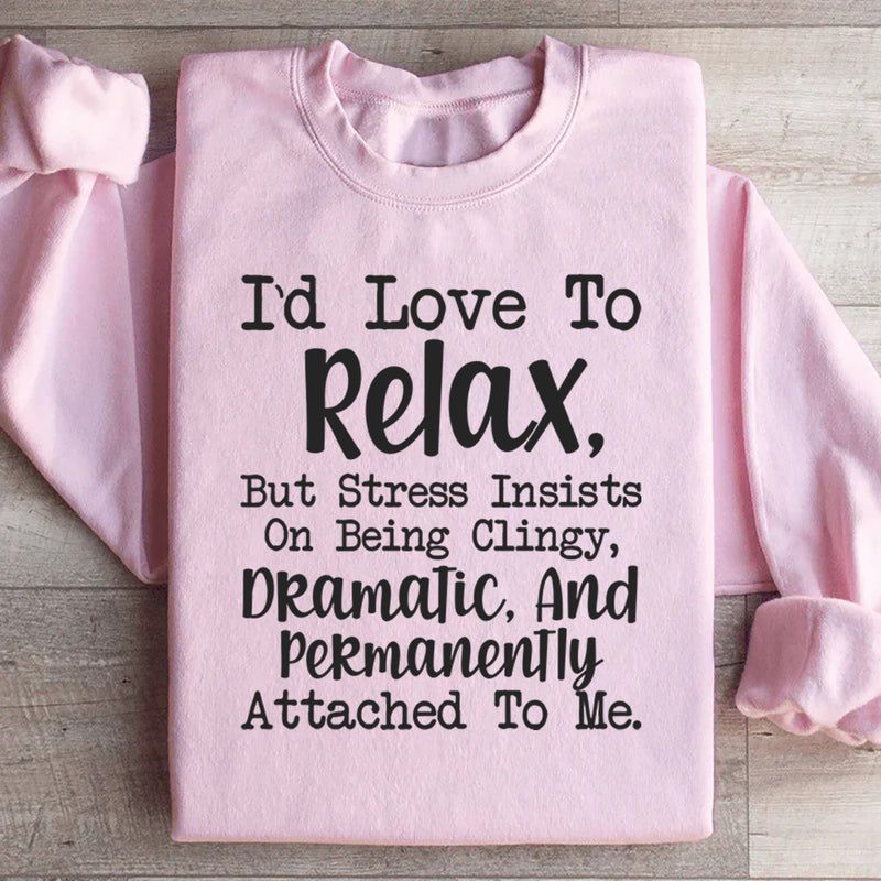 I’d Love to Relax, But Stress Insists on Being Clingy, Dramatic, and Permanently Attached to Me Sweatshirt