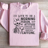 I’d Love to Be a Morning Person, But My Attitude Refuses to Participate Before Caffeine Sweatshirt