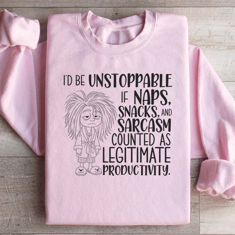 I’d Be Unstoppable If Naps, Snacks, and Sarcasm Counted as Legitimate Productivity Sweatshirt