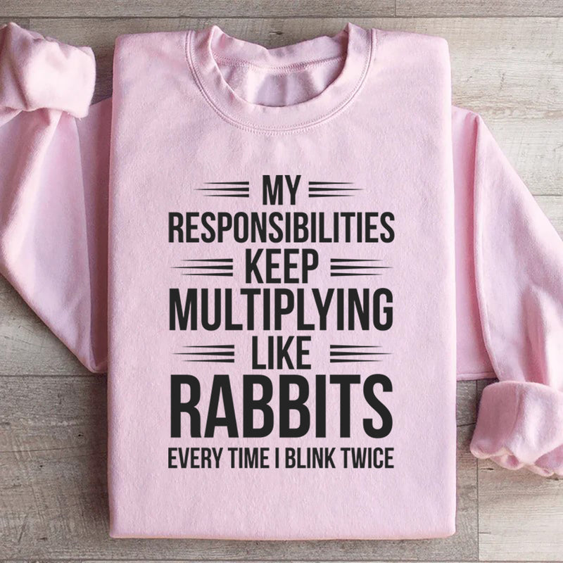 My Responsibilities Keep Multiplying Like Rabbits Every Time I Blink Twice Sweatshirt