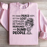 My Inner Peace Keeps Getting Lost Somewhere Between Deadlines and Dumb People Sweatshirt