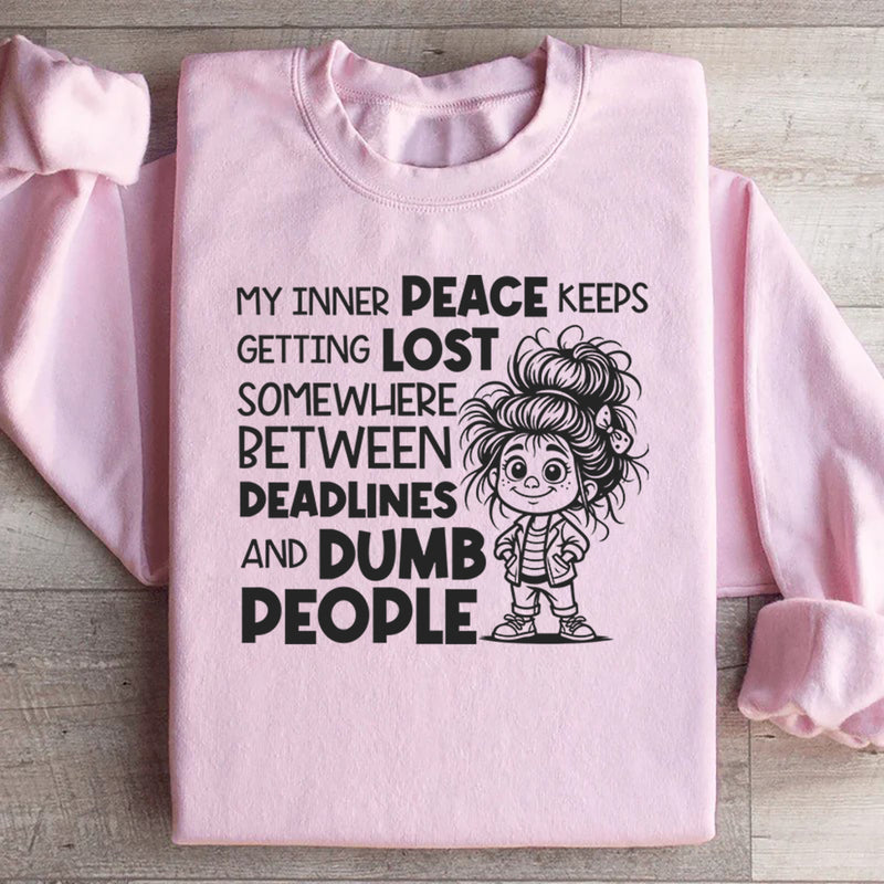 My Inner Peace Keeps Getting Lost Somewhere Between Deadlines and Dumb People Sweatshirt