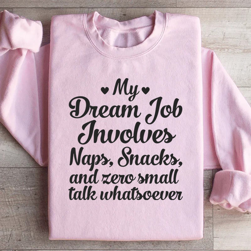 My Dream Job Involves Naps, Snacks, and Zero Small Talk Whatsoever Sweatshirt