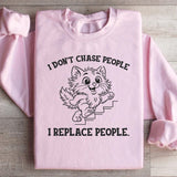 I Don’t Chase People, I Replace People Sweatshirt