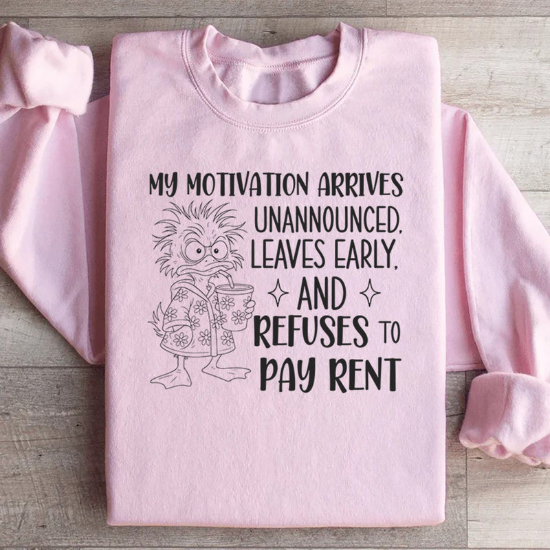 My Motivation Arrives Unannounced, Leaves Early, and Refuses to Pay Rent Sweatshirt