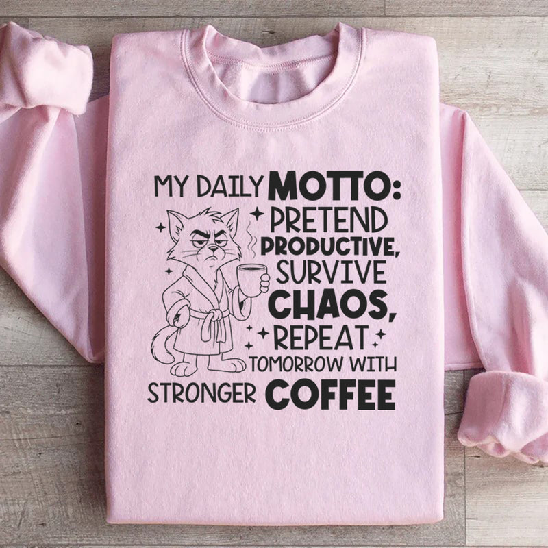 My Daily Motto: Pretend Productive, Survive Chaos, Repeat Tomorrow With Stronger Coffee Sweatshirt