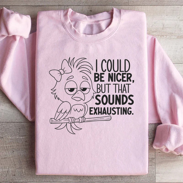 I Could Be Nicer, But That Sounds Exhausting Sweatshirt