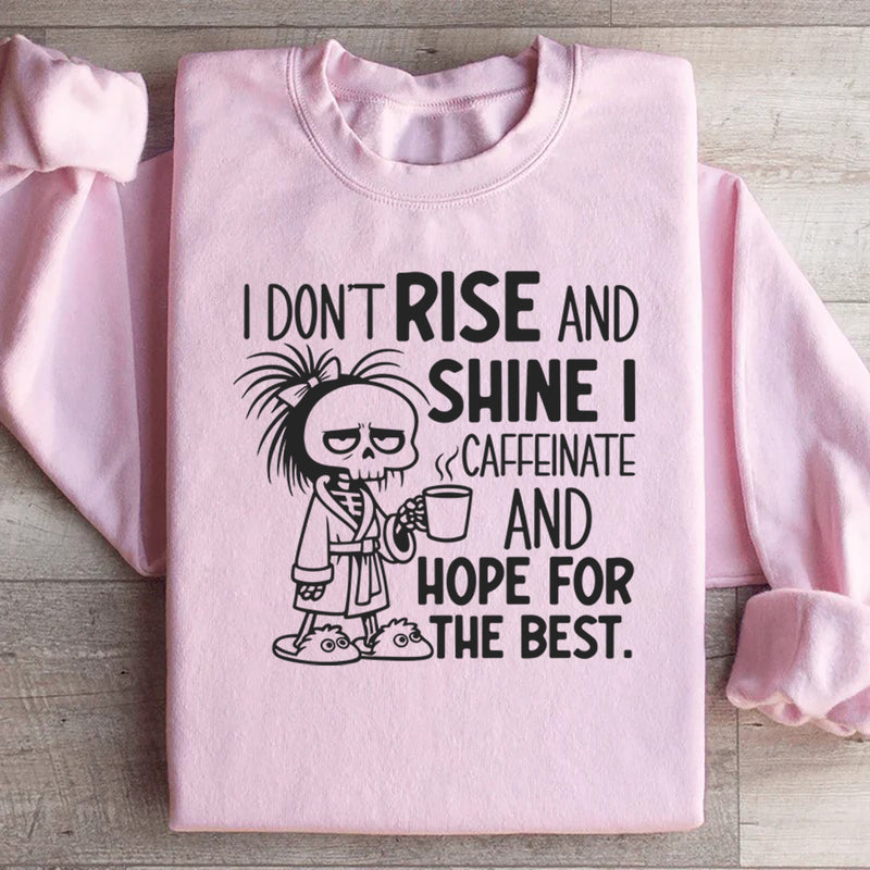 I Don’t Rise and Shine I Caffeinate and Hope for the Best Sweatshirt