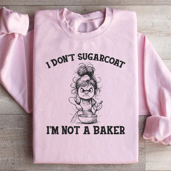 I Don’t Sugarcoat, I’m Not a Baker Sweatshirt