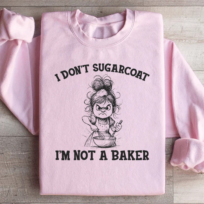 I Don’t Sugarcoat, I’m Not a Baker Sweatshirt