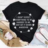 I Don't Expect Everything To Be Handed To Me Tee