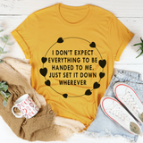 I Don't Expect Everything To Be Handed To Me Tee