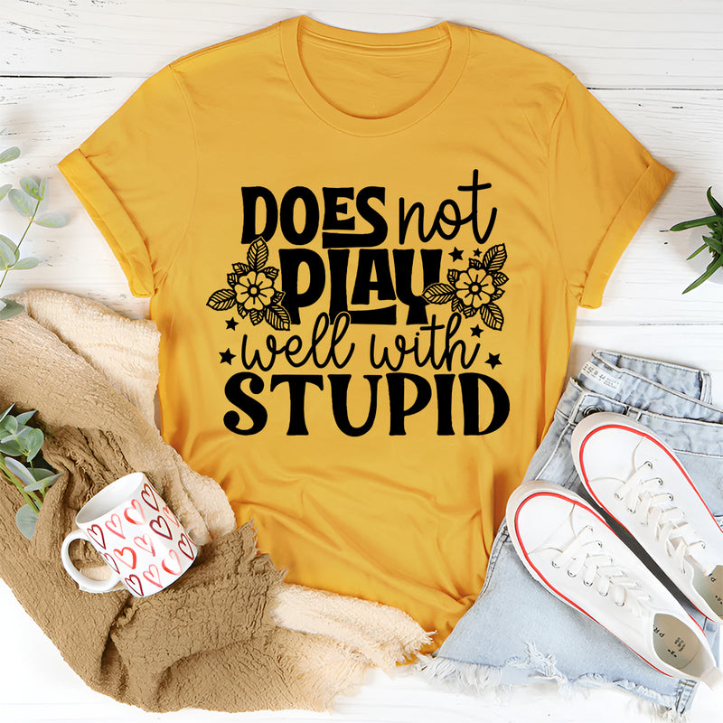 Does Not Play Well With Stupid T-Shirt