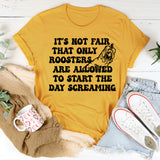 Only Rooster Are Allowed To Start The Day Screaming T-Shirt