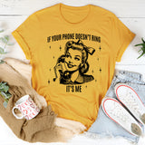 If Your Phone Doesn't Ring It's Me T-Shirt
